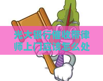 光大银行带律师上门应该怎么处理