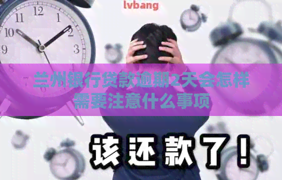 兰州银行贷款逾期2天会怎样需要注意什么事项