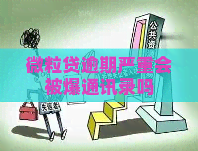 微粒贷逾期严重会被爆通讯录吗