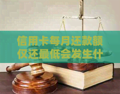 信用卡每月还款额仅还更低会发生什么？了解这些影响和后果
