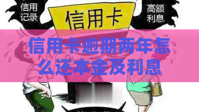 信用卡逾期两年怎么还本金及利息