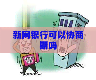 新网银行可以协商期吗
