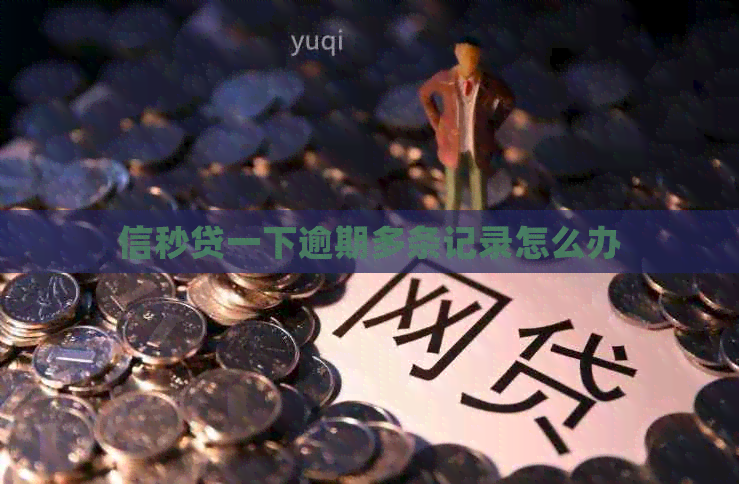 信秒贷一下逾期多条记录怎么办