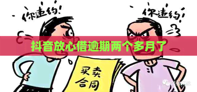 抖音放心借逾期两个多月了 抖音放心借逾期两个多月了
