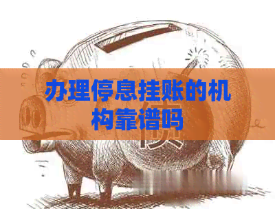 办理停息挂账的机构靠谱吗
