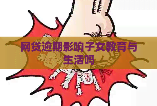 网贷逾期影响子女教育与生活吗