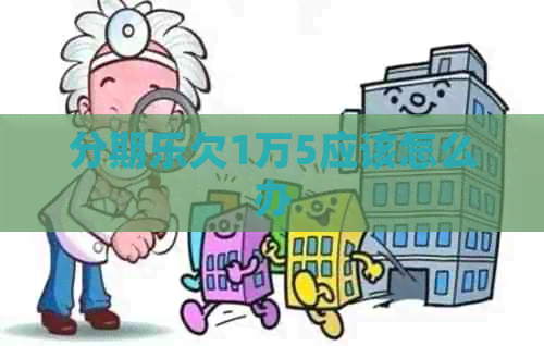 欠1万5应该怎么办