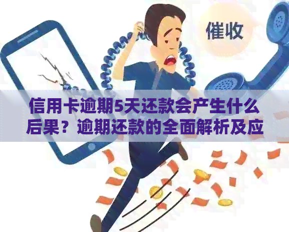 信用卡逾期5天还款会产生什么后果？逾期还款的全面解析及应对建议