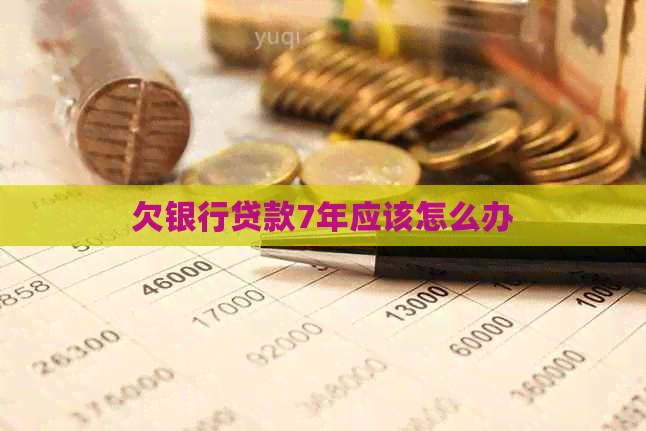 欠银行贷款7年应该怎么办