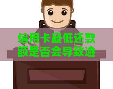 信用卡更低还款额是否会导致逾期？如何避免逾期产生利息和罚款？