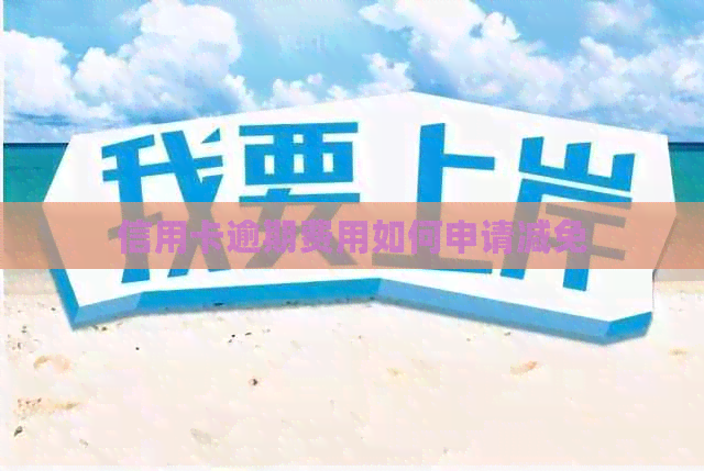 信用卡逾期费用如何申请减免