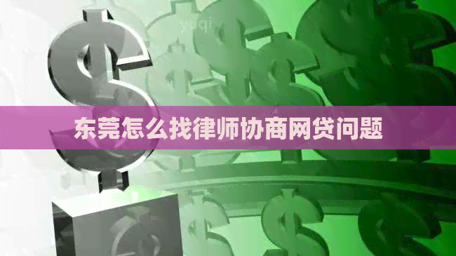 东莞怎么找律师协商网贷问题