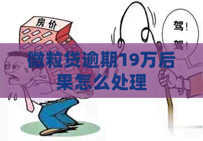 微粒贷逾期19万后果怎么处理