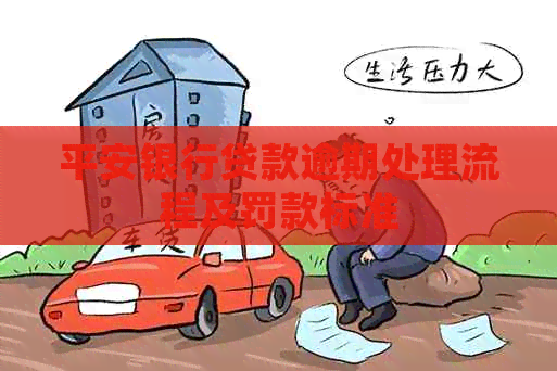 平安银行贷款逾期处理流程及罚款标准 平安银行贷款逾期处理流程及罚款标准