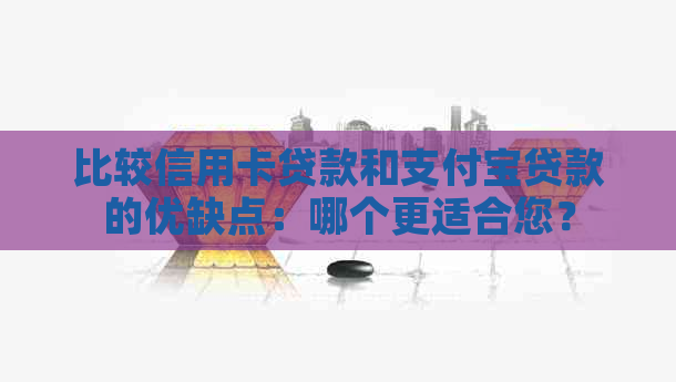 比较信用卡贷款和支付宝贷款的优缺点：哪个更适合您？