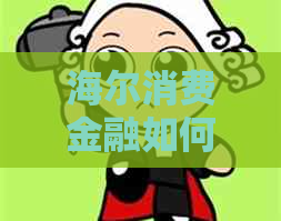 海尔消费金融如何联系客服协商