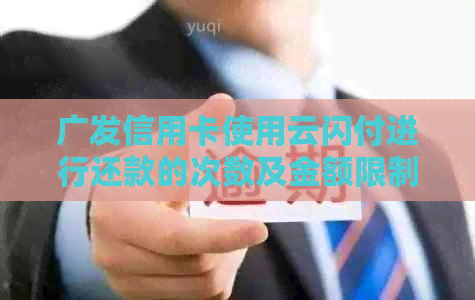 广发信用卡使用云闪付进行还款的次数及金额限制分析