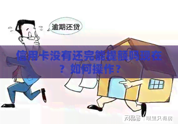 信用卡没有还完能提额吗现在？如何操作？