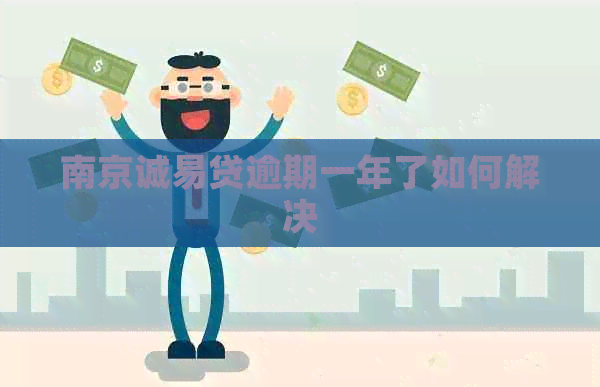 南京诚易贷逾期一年了如何解决