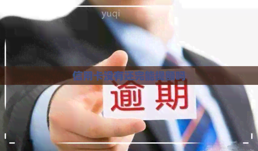 信用卡没有还完能提额吗