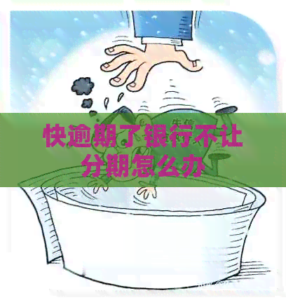 快逾期了银行不让分期怎么办
