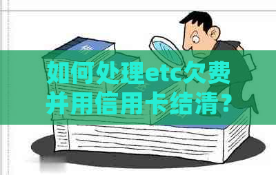 如何处理etc欠费并用信用卡结清？