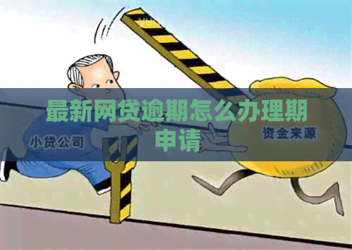 最新网贷逾期怎么办理期申请