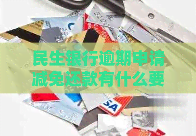 民生银行逾期申请减免还款有什么要注意的