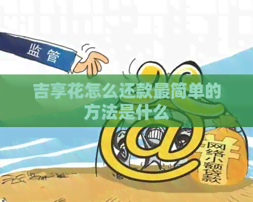 吉享花怎么还款最简单的方法是什么