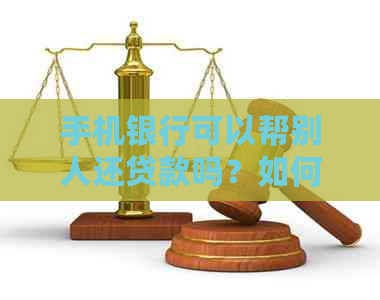 手机银行可以帮别人还贷款吗？如何操作？