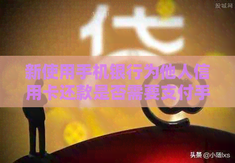 新使用手机银行为他人信用卡还款是否需要支付手续费？