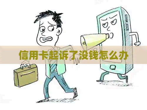 信用卡起诉了没钱怎么办 信用卡起诉了没钱怎么办