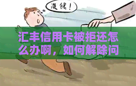 汇丰信用卡被拒还怎么办啊,如何解除问题? 汇丰信用卡被拒还怎么办啊,如何解除问题?