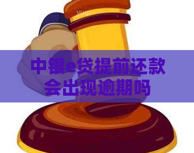 中银e贷提前还款会出现逾期吗
