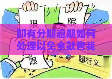 即有分期逾期如何处理以免全款告我