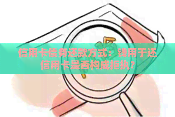 信用卡债务还款方式：钱用于还信用卡是否构成拒执？