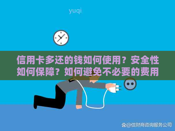 信用卡多还的钱如何使用？安全性如何保障？如何避免不必要的费用？
