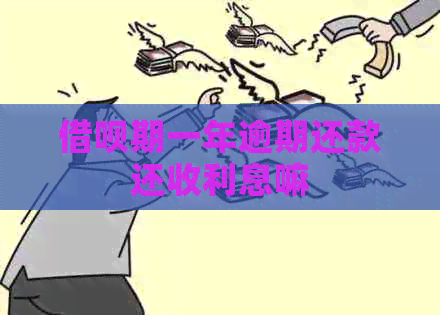 网贷期一年逾期还款还收利息嘛