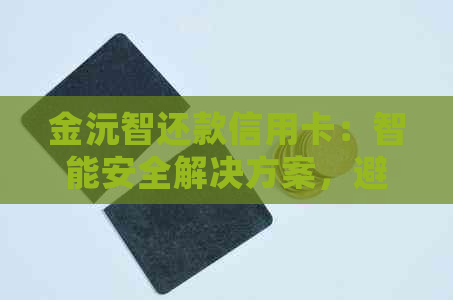 金沅智还款信用卡：智能安全解决方案，避免逾期困扰