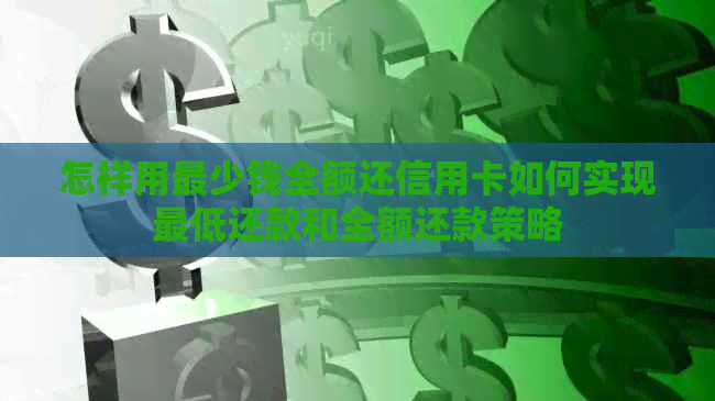 怎样用最少钱全额还信用卡如何实现更低还款和全额还款策略