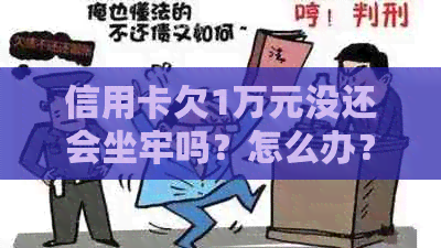 信用卡欠1万元没还会坐牢吗？怎么办？