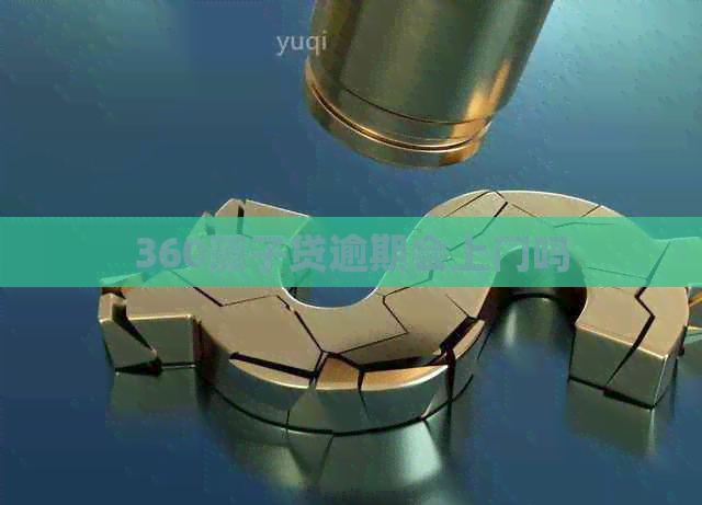 360原子贷逾期会上门吗