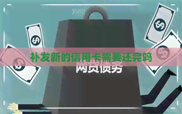 补发新的信用卡需要还完吗