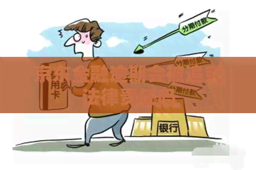 京东金融逾期会被追究法律责任吗