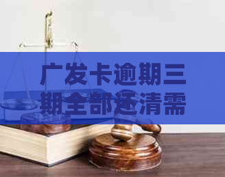 广发卡逾期三期全部还清需要注意什么