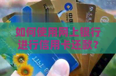 如何使用网上银行进行信用卡还款？现在还有哪些其他还款方式？