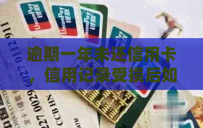 逾期一年未还信用卡,信用记录受损后如何重新建立信任并解决问题?