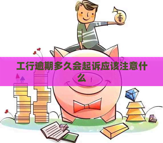 工行逾期多久会起诉应该注意什么