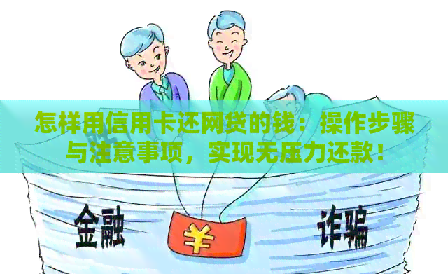 怎样用信用卡还网贷的钱：操作步骤与注意事项，实现无压力还款！