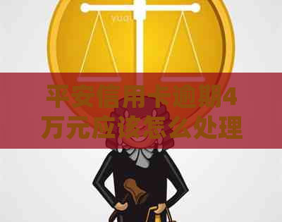 平安信用卡逾期4万元应该怎么处理